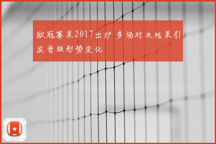 欧冠赛果2017出炉 多场对决结果引发晋级形势变化