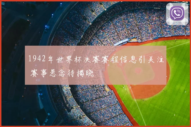 1942年世界杯决赛赛程信息引关注 赛事悬念待揭晓