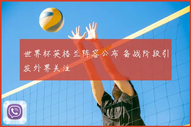 世界杯英格兰阵容公布 备战阶段引发外界关注